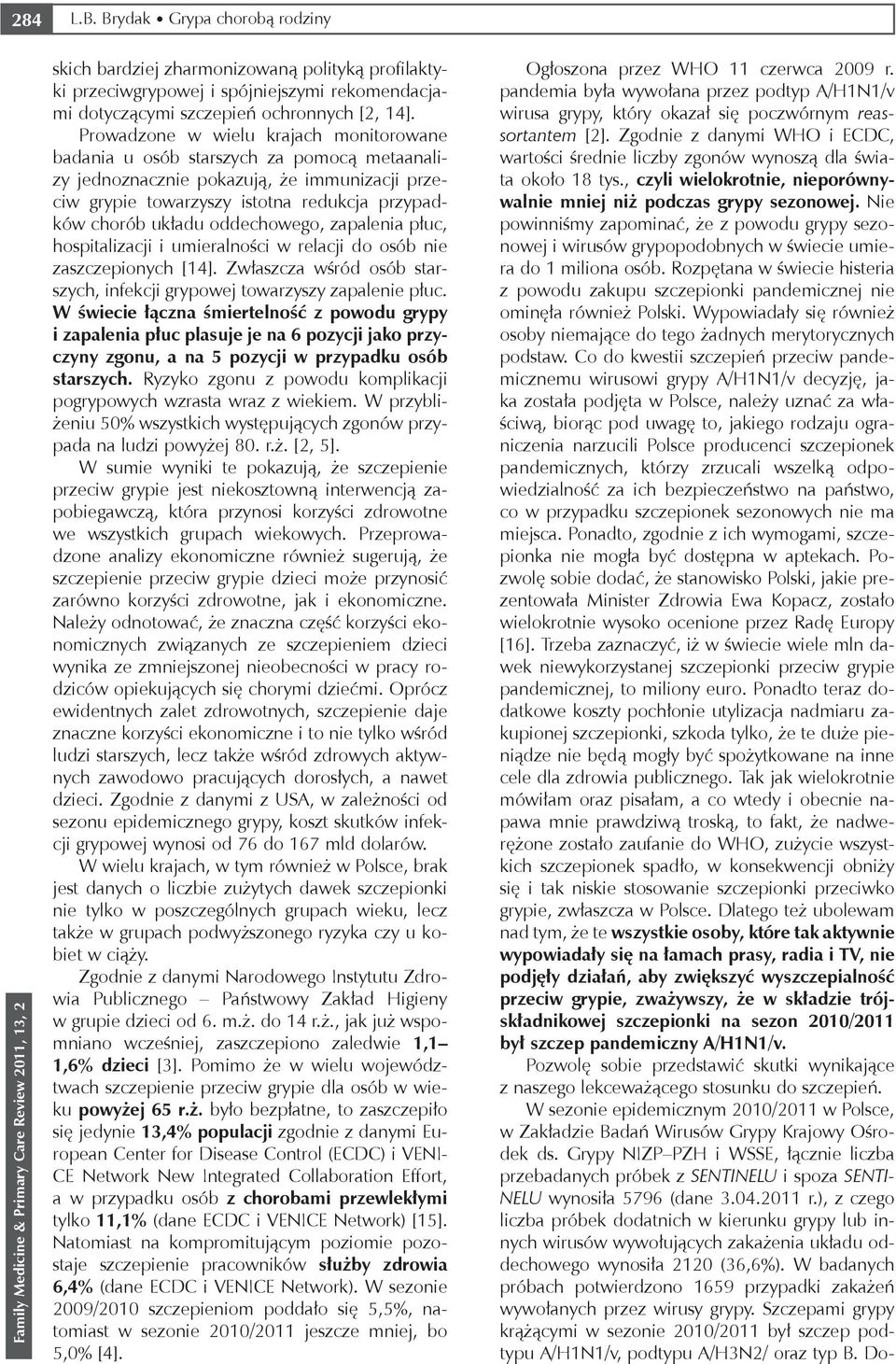 oddechowego, zapalenia płuc, hospitalizacji i umieralności w relacji do osób nie zaszczepionych [14]. Zwłaszcza wśród osób starszych, infekcji grypowej towarzyszy zapalenie płuc.