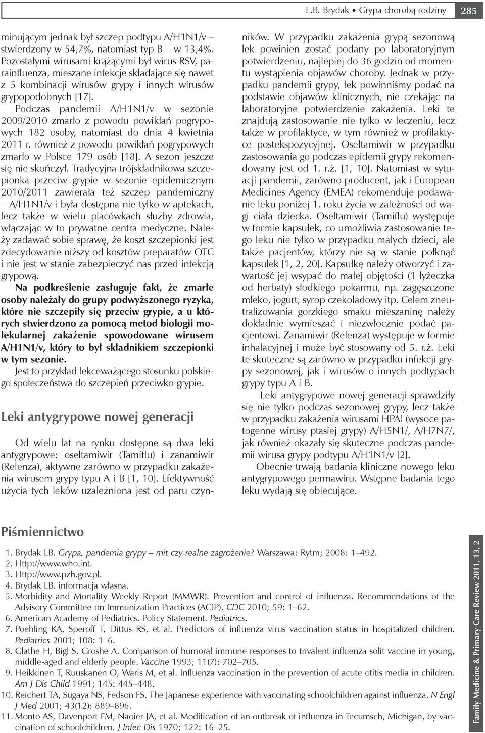 Podczas pandemii A/H1N1/v w sezonie 2009/2010 zmarło z powodu powikłań pogrypowych 182 osoby, natomiast do dnia 4 kwietnia 2011 r. również z powodu powikłań pogrypowych zmarło w Polsce 179 osób [18].