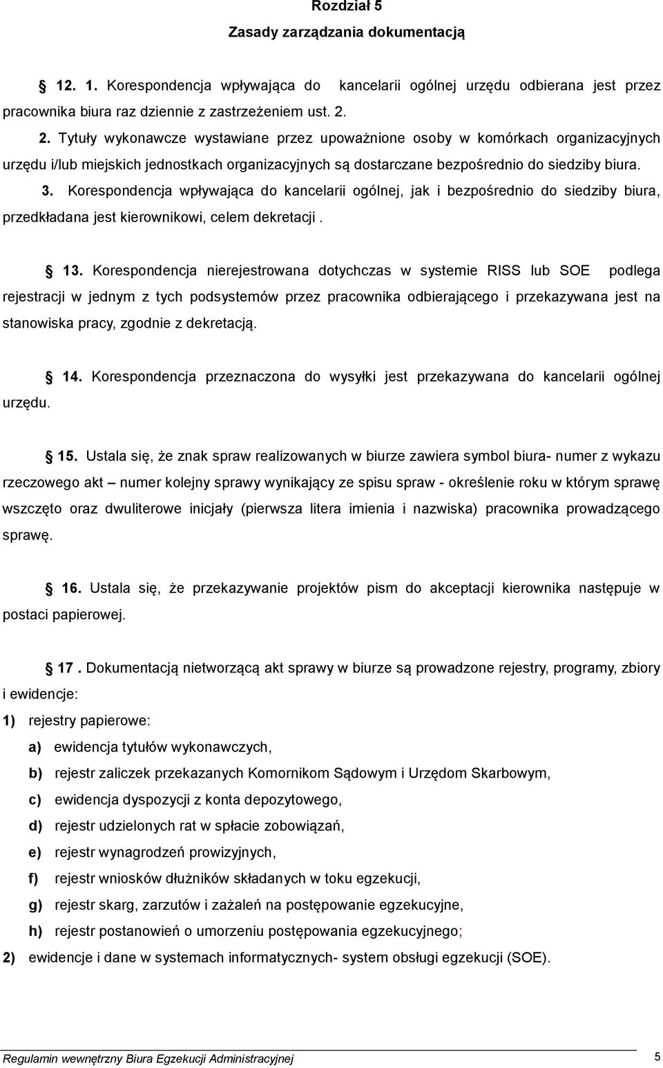 Korespondencja wpływająca do kancelarii ogólnej, jak i bezpośrednio do siedziby biura, przedkładana jest kierownikowi, celem dekretacji. 13.