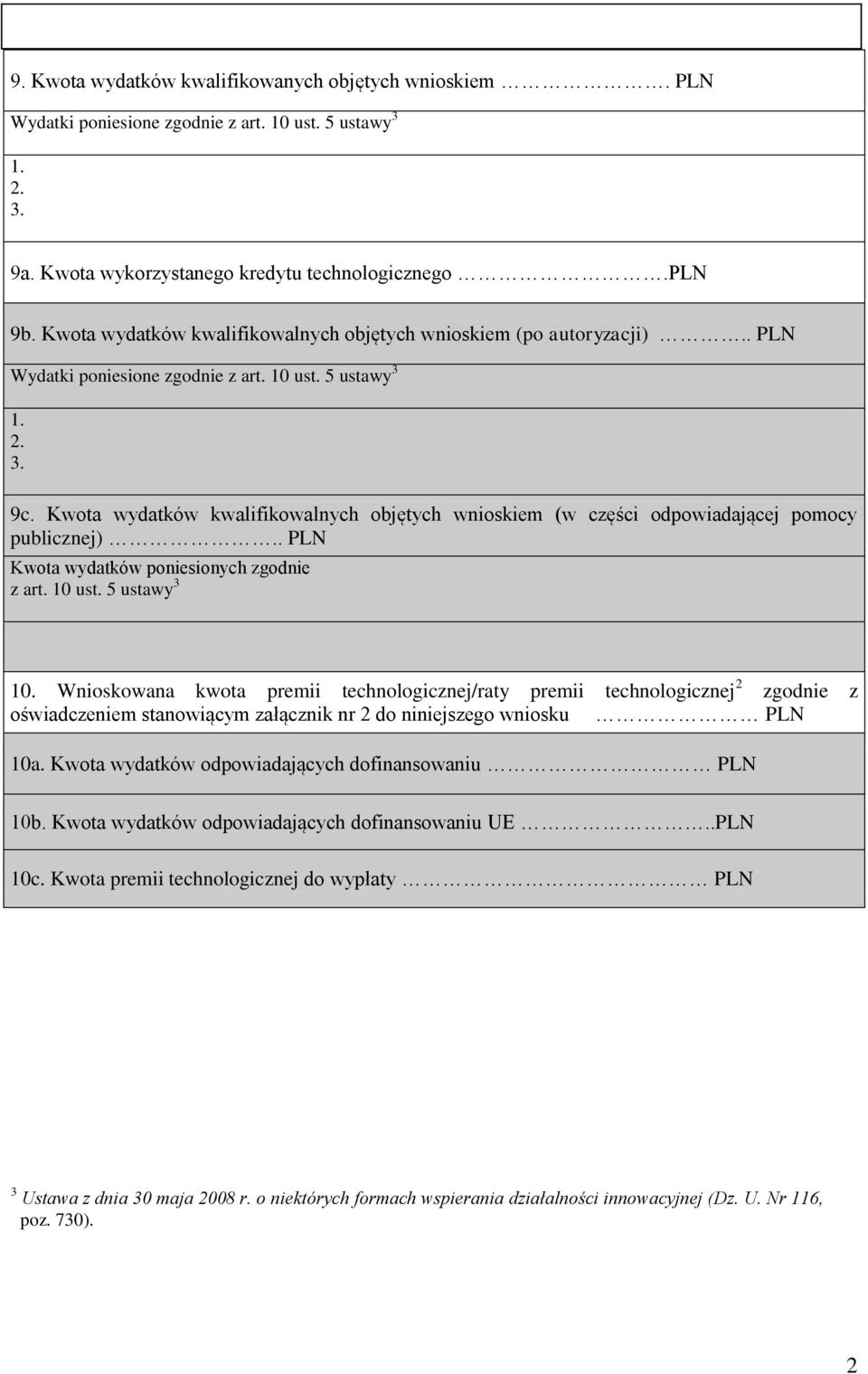 Kwota wydatków kwalifikowalnych objętych wnioskiem (w części odpowiadającej pomocy publicznej).. PLN Kwota wydatków poniesionych zgodnie z art. 10 ust. 5 ustawy 3 10.