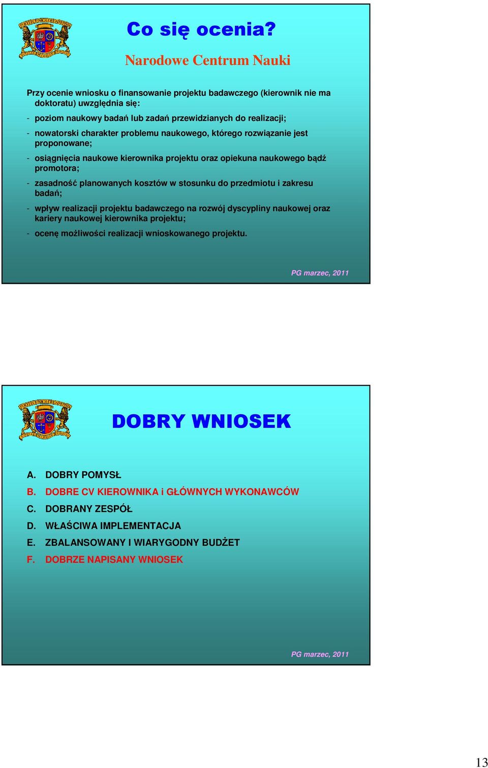nowatorski charakter problemu naukowego, którego rozwiązanie jest proponowane; - osiągnięcia naukowe kierownika projektu oraz opiekuna naukowego bądź promotora; - zasadność planowanych kosztów w