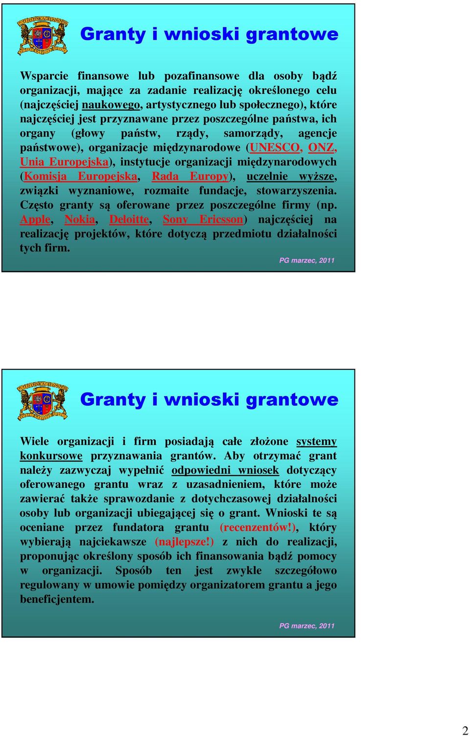 organizacji międzynarodowych (Komisja Europejska, Rada Europy), uczelnie wyższe, związki wyznaniowe, rozmaite fundacje, stowarzyszenia. Często granty są oferowane przez poszczególne firmy (np.