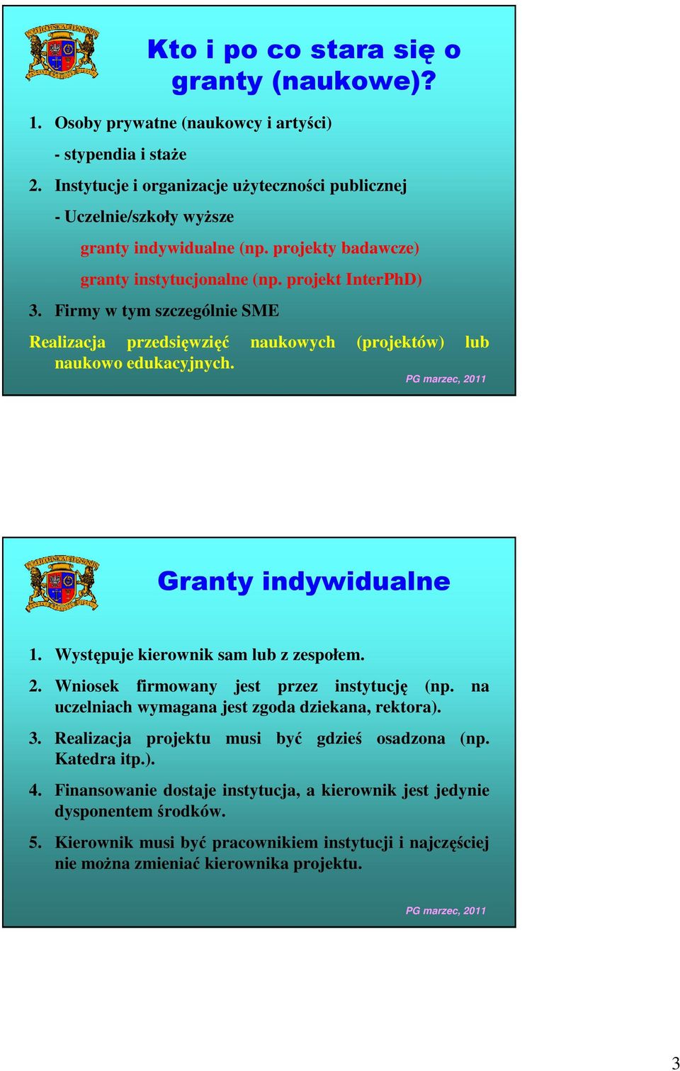 Firmy w tym szczególnie SME Realizacja przedsięwzięć naukowych (projektów) lub naukowo edukacyjnych. Granty indywidualne 1. Występuje kierownik sam lub z zespołem. 2.