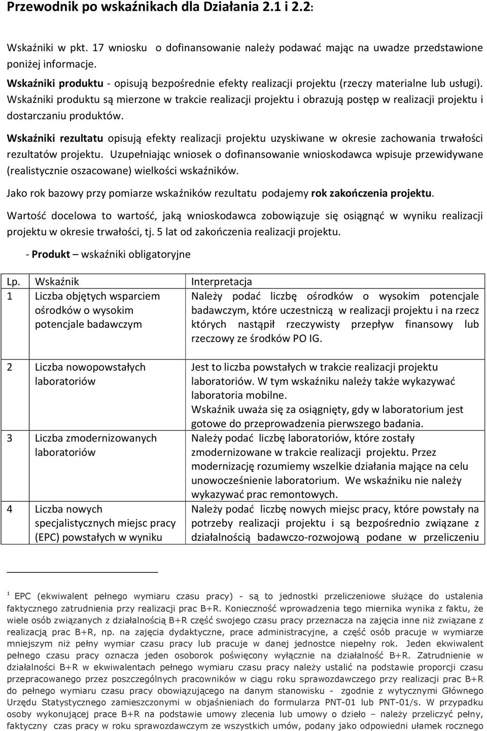 Wskaźniki produktu są mierzone w trakcie realizacji projektu i obrazują postęp w realizacji projektu i dostarczaniu produktów.