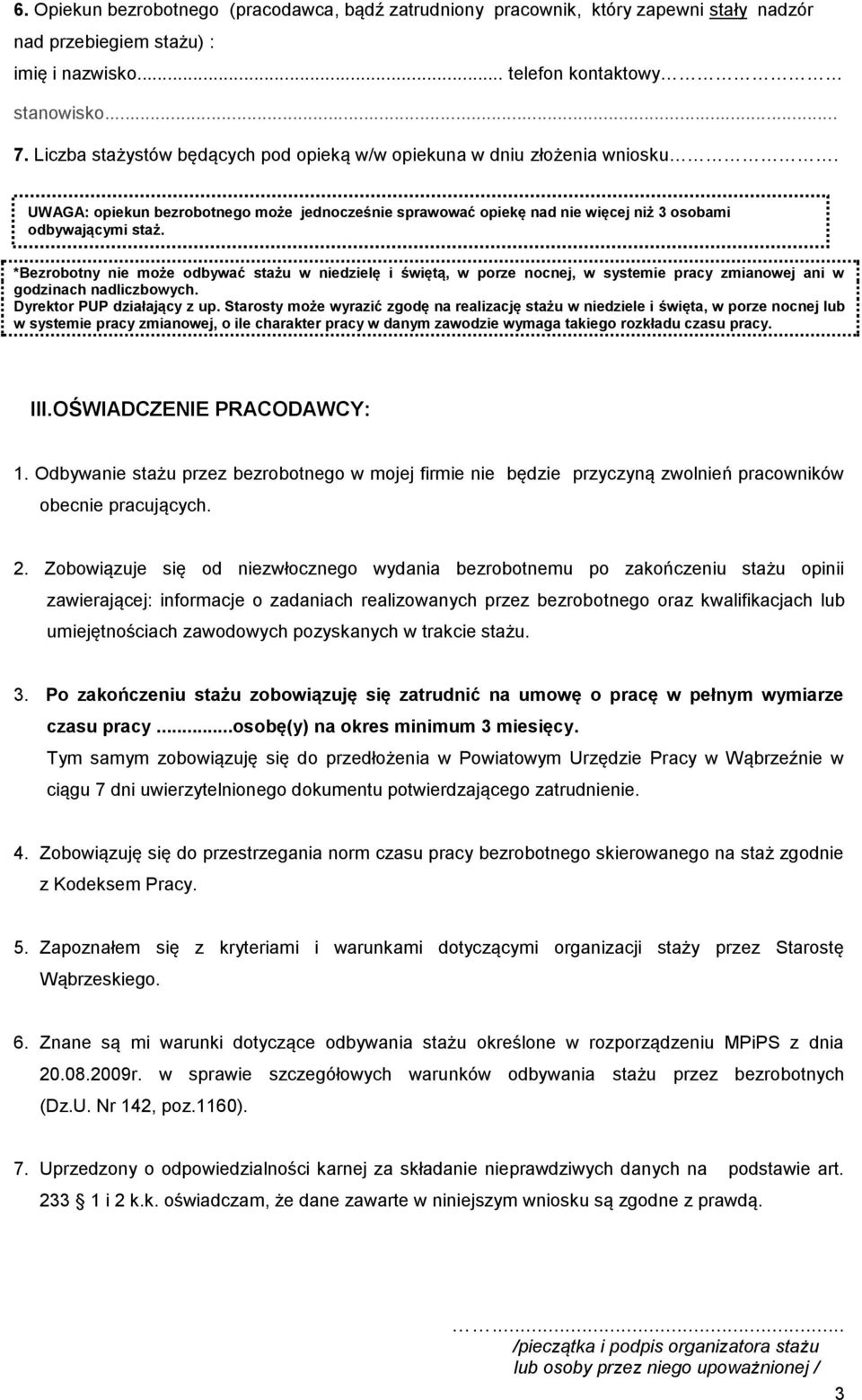 *Bezrobotny nie może odbywać stażu w niedzielę i świętą, w porze nocnej, w systemie pracy zmianowej ani w godzinach nadliczbowych. Dyrektor PUP działający z up.