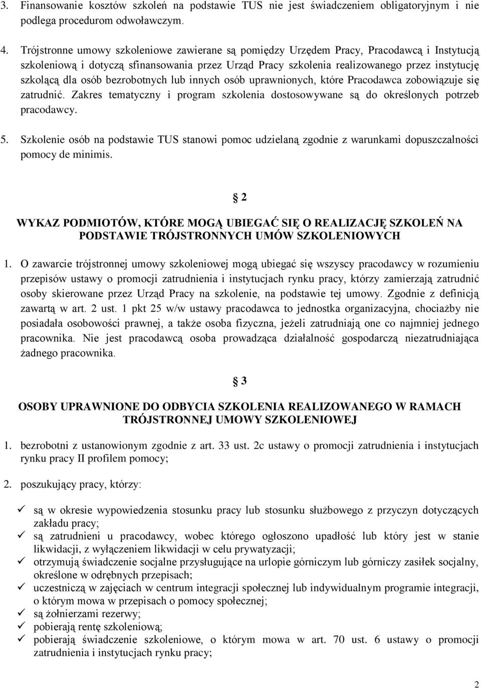 osób bezrobotnych lub innych osób uprawnionych, które Pracodawca zobowiązuje się zatrudnić. Zakres tematyczny i program szkolenia dostosowywane są do określonych potrzeb pracodawcy. 5.