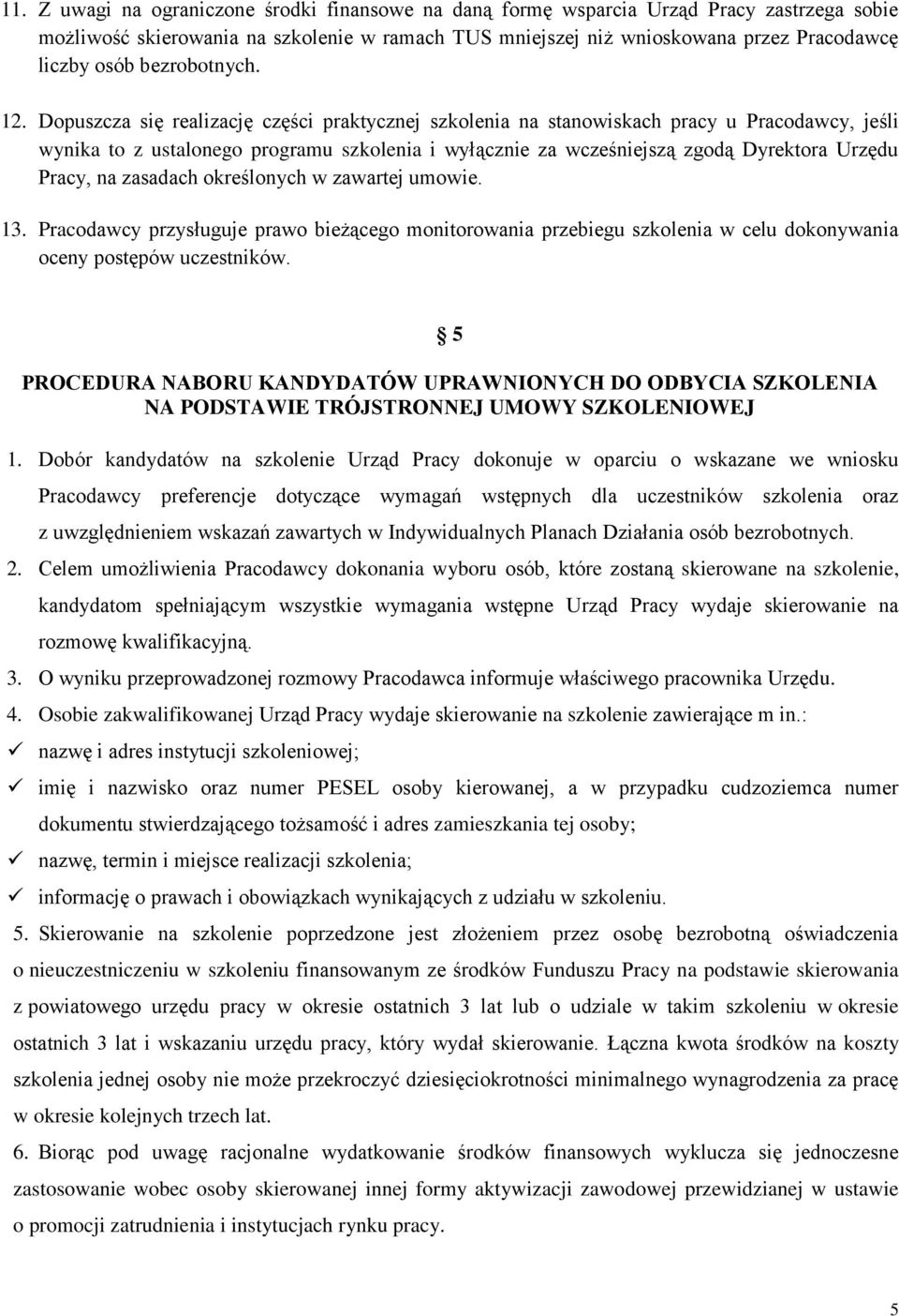 Dopuszcza się realizację części praktycznej szkolenia na stanowiskach pracy u Pracodawcy, jeśli wynika to z ustalonego programu szkolenia i wyłącznie za wcześniejszą zgodą Dyrektora Urzędu Pracy, na