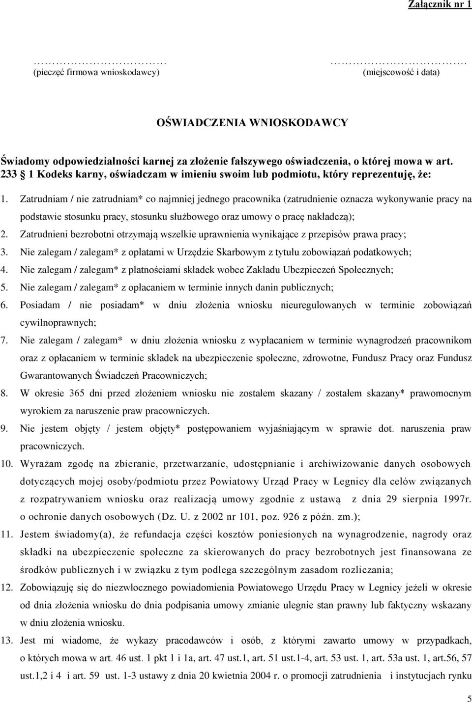 Zatrudniam / nie zatrudniam* co najmniej jednego pracownika (zatrudnienie oznacza wykonywanie na podstawie stosunku, stosunku służbowego oraz umowy o pracę nakładczą); 2.