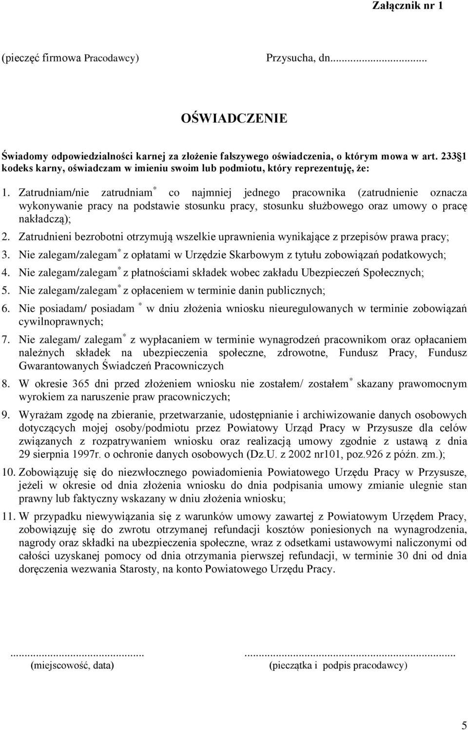 Zatrudniam/nie zatrudniam * co najmniej jednego pracownika (zatrudnienie oznacza wykonywanie pracy na podstawie stosunku pracy, stosunku służbowego oraz umowy o pracę nakładczą); 2.