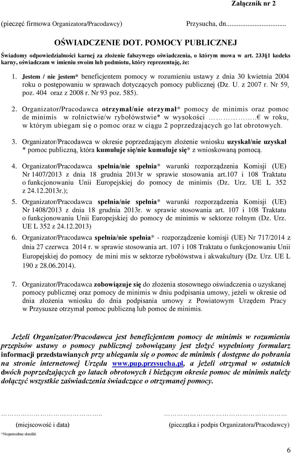 Jestem / nie jestem* beneficjentem pomocy w rozumieniu ustawy z dnia 30 kwietnia 2004 roku o postępowaniu w sprawach dotyczących pomocy publicznej (Dz. U. z 2007 r. Nr 59, poz. 404 oraz z 2008 r.