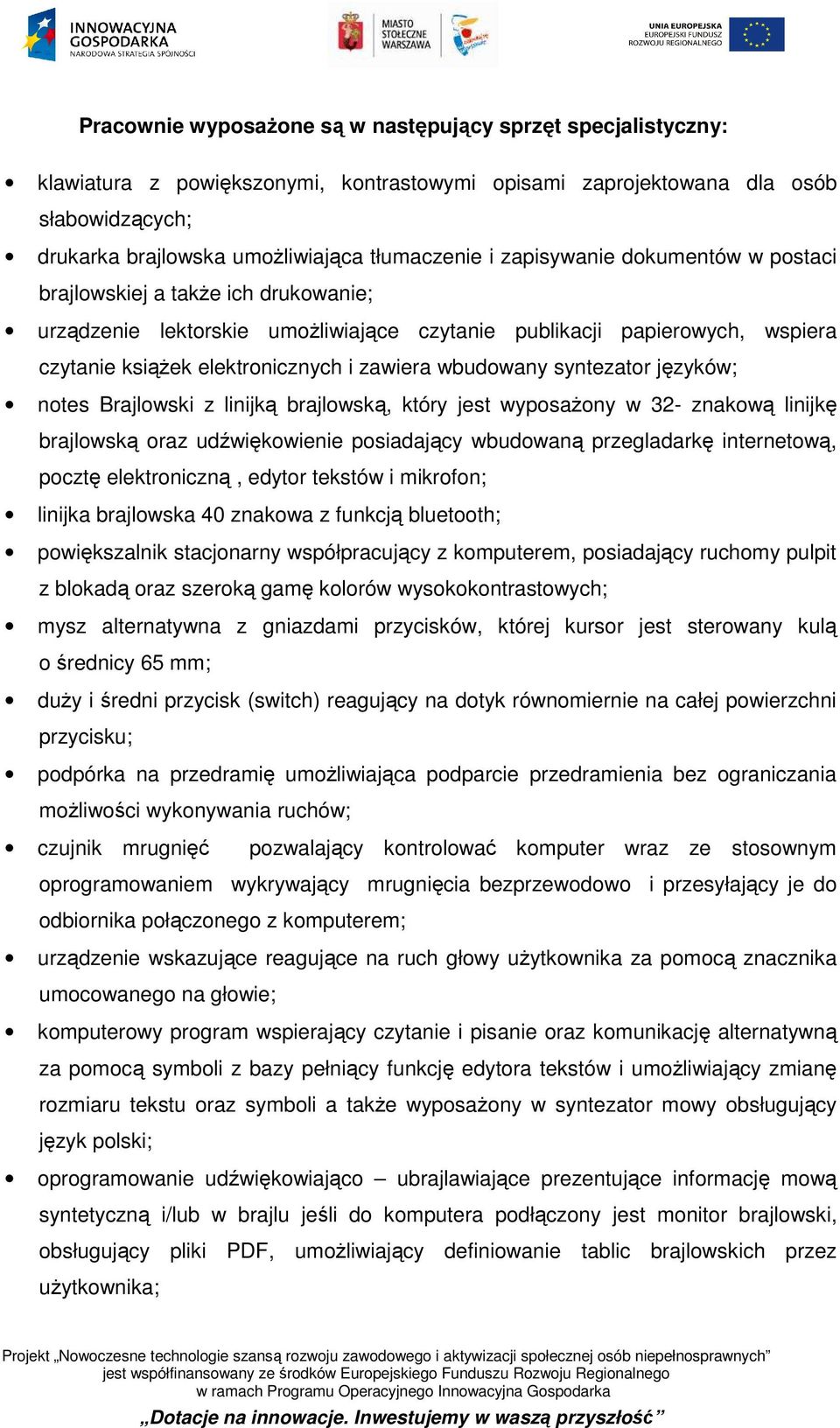 syntezator języków; notes Brajlowski z linijką brajlowską, który jest wyposażony w 32- znakową linijkę brajlowską oraz udźwiękowienie posiadający wbudowaną przegladarkę internetową, pocztę