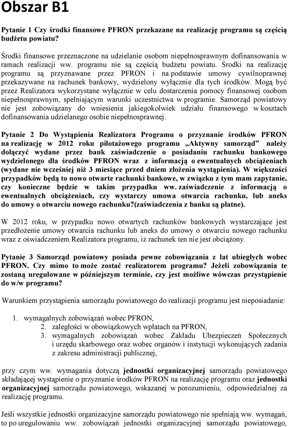 Środki na realizację programu są przyznawane przez PFRON i na podstawie umowy cywilnoprawnej przekazywane na rachunek bankowy, wydzielony wyłącznie dla tych środków.
