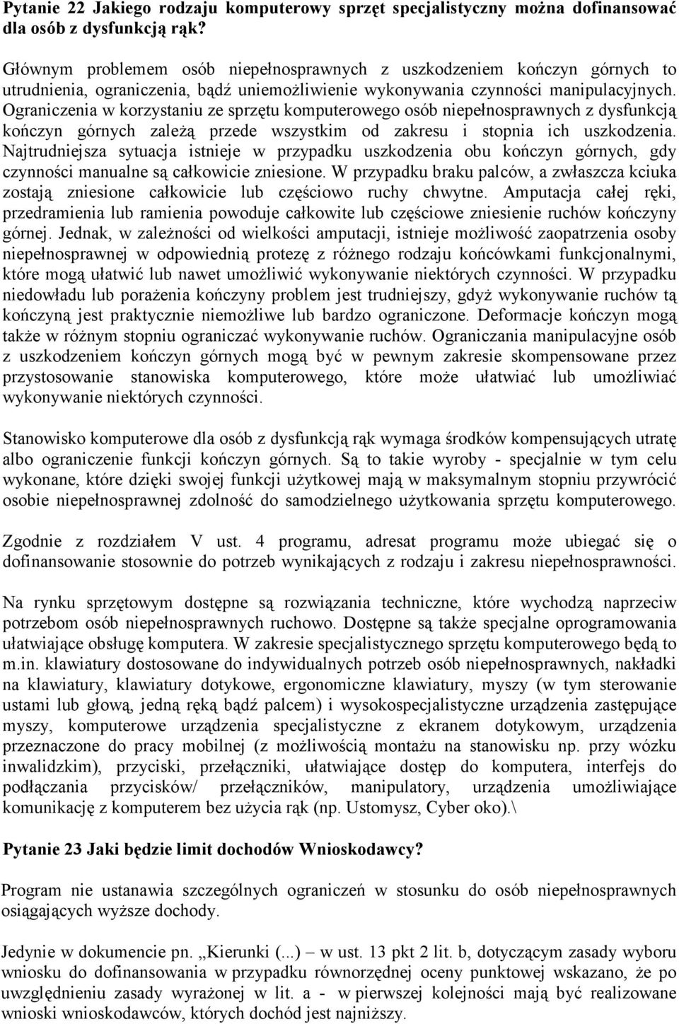 Ograniczenia w korzystaniu ze sprzętu komputerowego osób niepełnosprawnych z dysfunkcją kończyn górnych zależą przede wszystkim od zakresu i stopnia ich uszkodzenia.