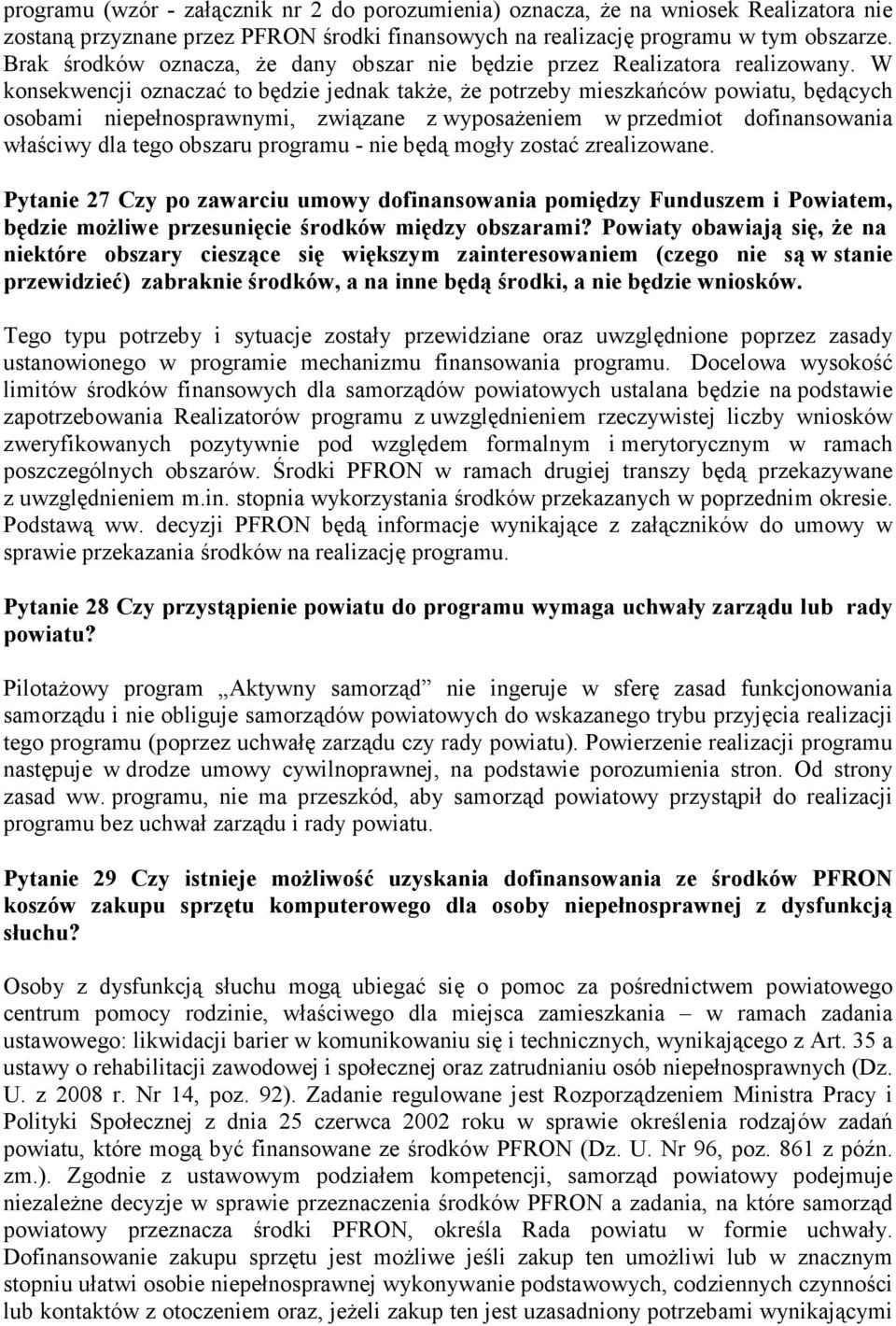 W konsekwencji oznaczać to będzie jednak także, że potrzeby mieszkańców powiatu, będących osobami niepełnosprawnymi, związane z wyposażeniem w przedmiot dofinansowania właściwy dla tego obszaru
