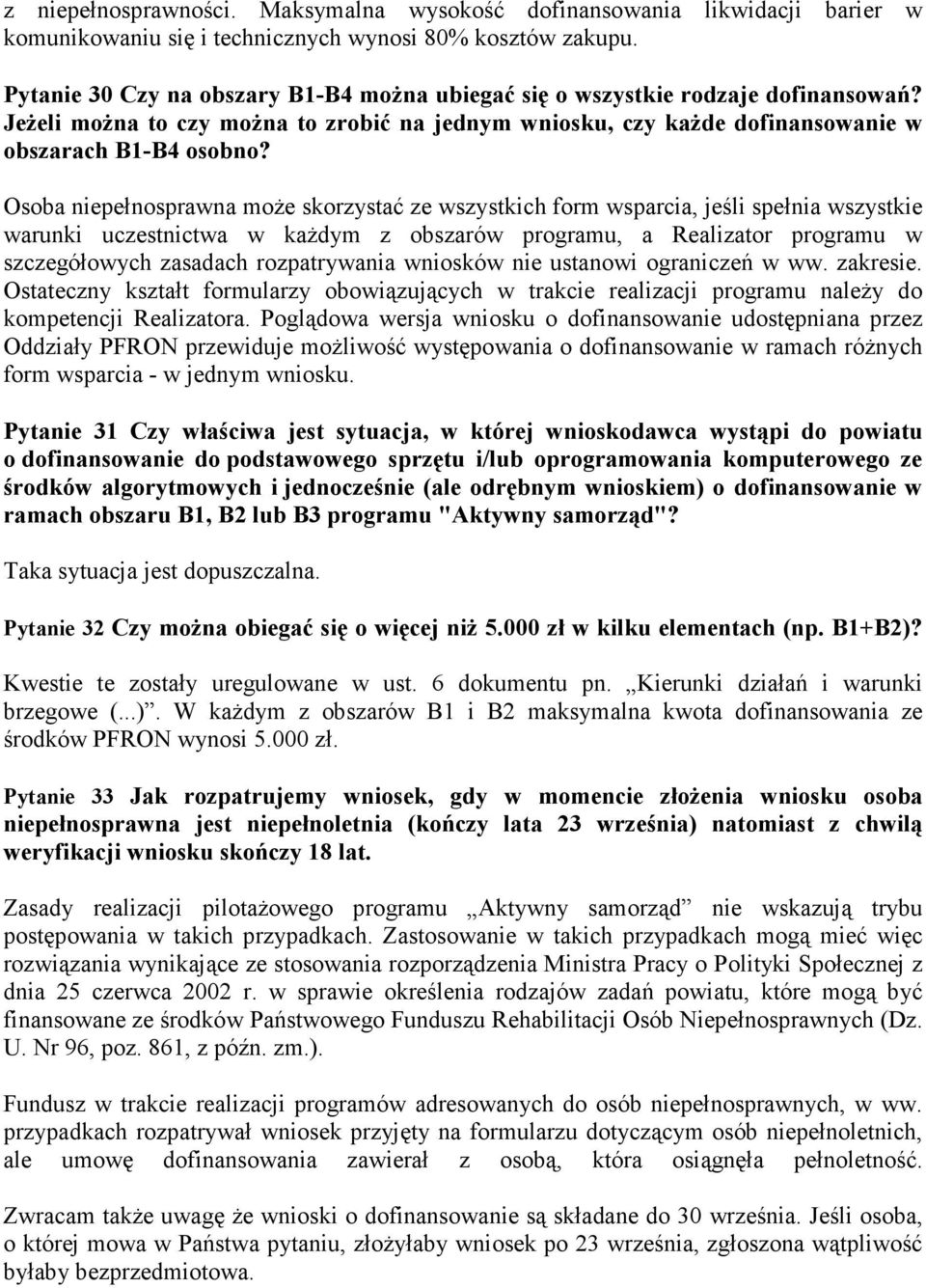 Osoba niepełnosprawna może skorzystać ze wszystkich form wsparcia, jeśli spełnia wszystkie warunki uczestnictwa w każdym z obszarów programu, a Realizator programu w szczegółowych zasadach