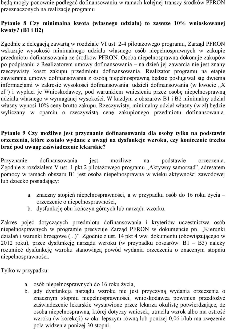 2-4 pilotażowego programu, Zarząd PFRON wskazuje wysokość minimalnego udziału własnego osób niepełnosprawnych w zakupie przedmiotu dofinansowania ze środków PFRON.