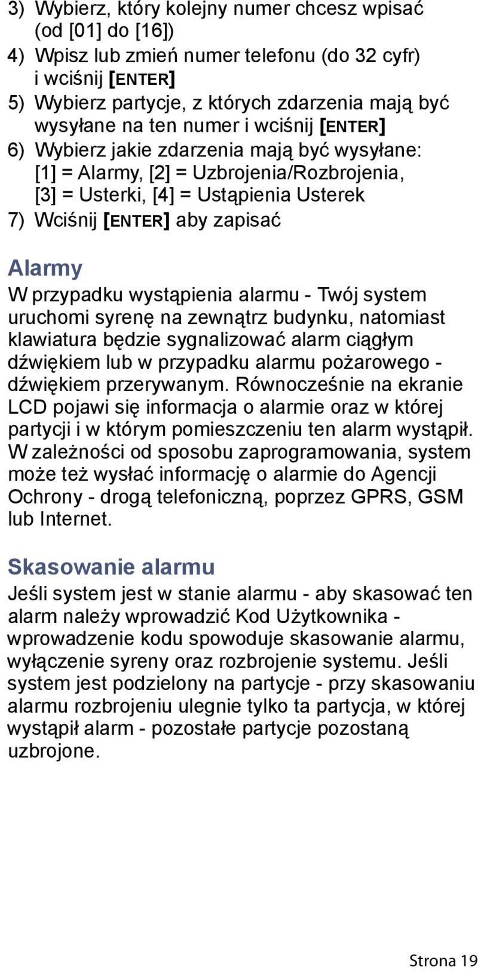 przypadku wystąpienia alarmu - Twój system uruchomi syrenę na zewnątrz budynku, natomiast klawiatura będzie sygnalizować alarm ciągłym dźwiękiem lub w przypadku alarmu pożarowego - dźwiękiem