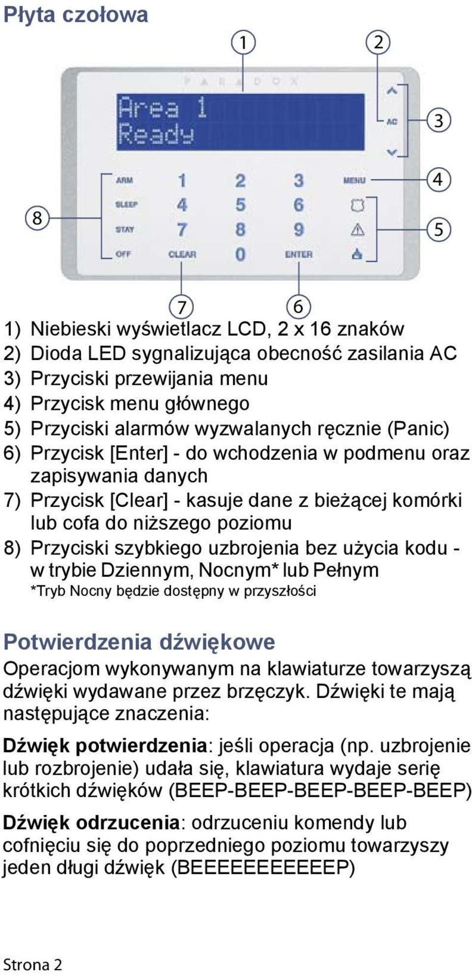 szybkiego uzbrojenia bez użycia kodu - w trybie Dziennym, Nocnym* lub Pełnym *Tryb Nocny będzie dostępny w przyszłości Potwierdzenia dźwiękowe Operacjom wykonywanym na klawiaturze towarzyszą dźwięki