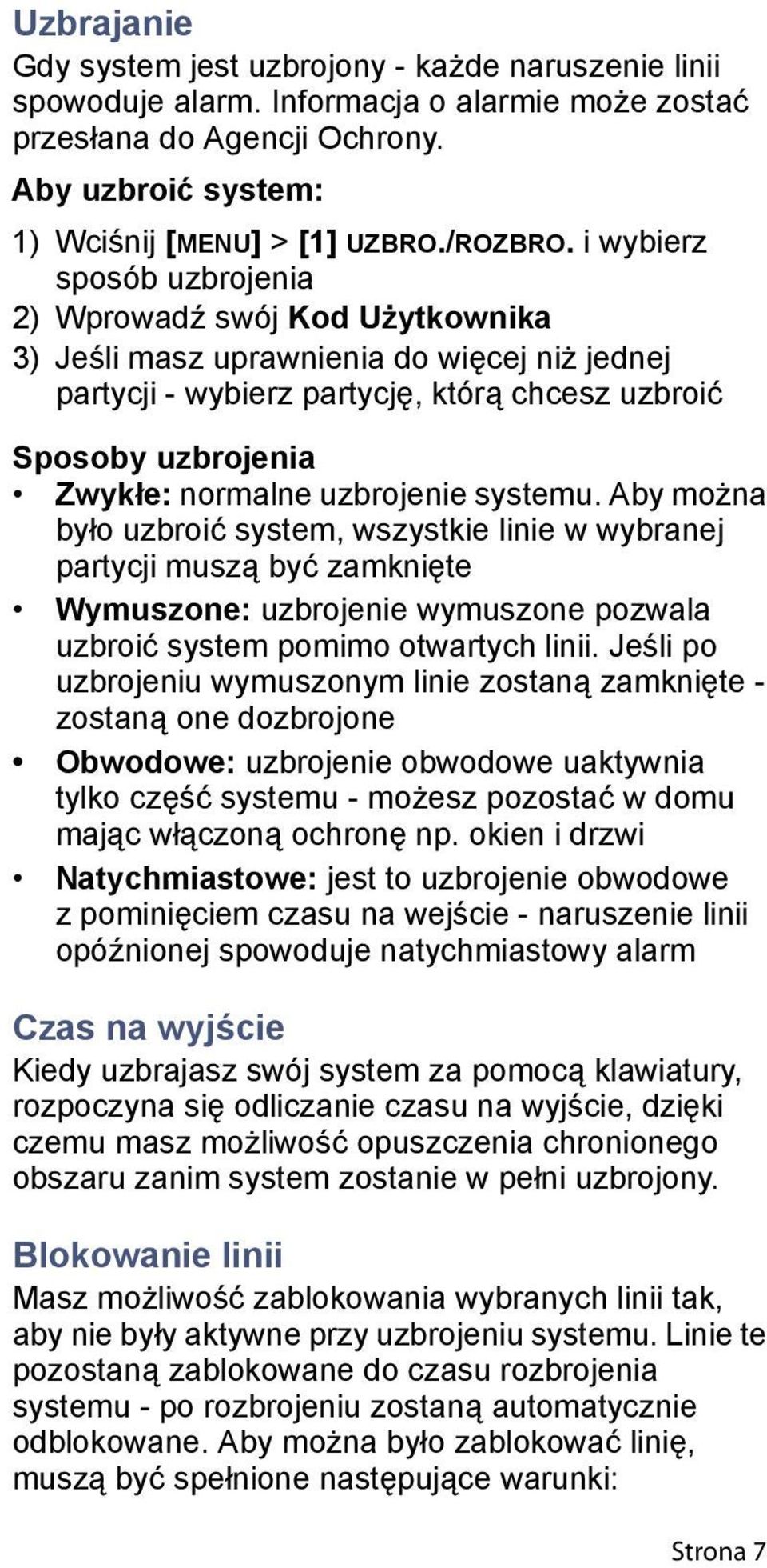 uzbrojenie systemu. Aby można było uzbroić system, wszystkie linie w wybranej partycji muszą być zamknięte Wymuszone: uzbrojenie wymuszone pozwala uzbroić system pomimo otwartych linii.