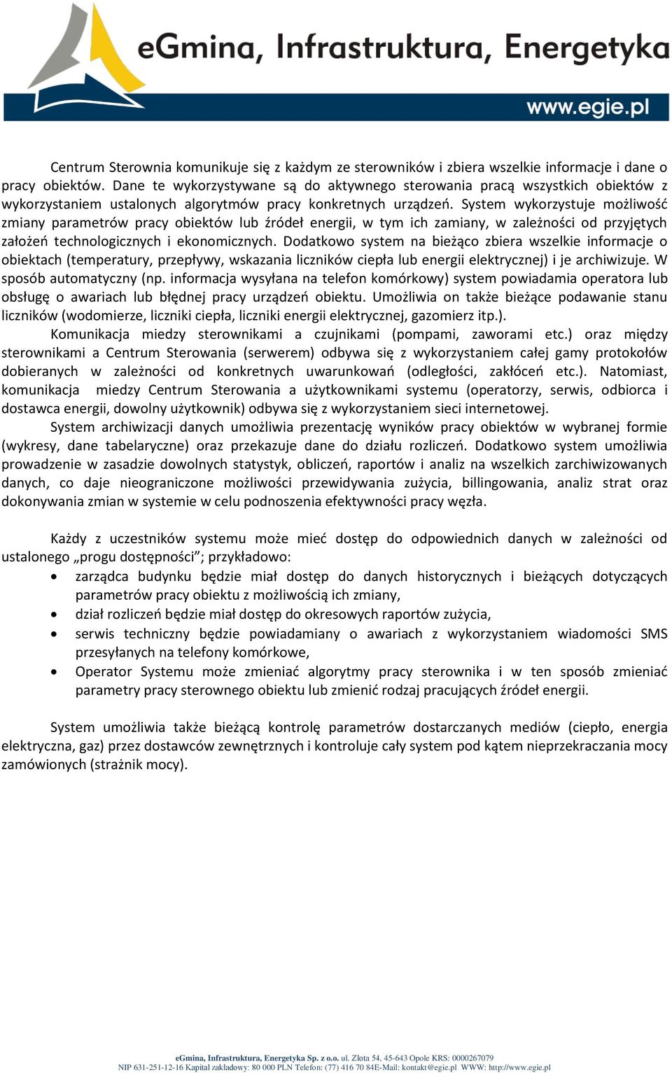 System wykorzystuje możliwośd zmiany parametrów pracy obiektów lub źródeł energii, w tym ich zamiany, w zależności od przyjętych założeo technologicznych i ekonomicznych.