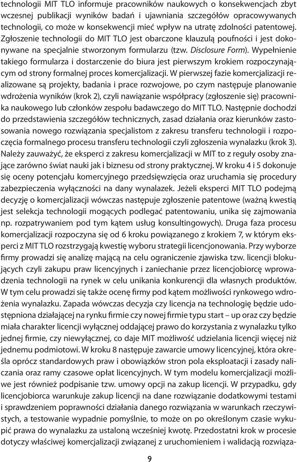 Wypełnienie takiego formularza i dostarczenie do biura jest pierwszym krokiem rozpoczynającym od strony formalnej proces komercjalizacji.