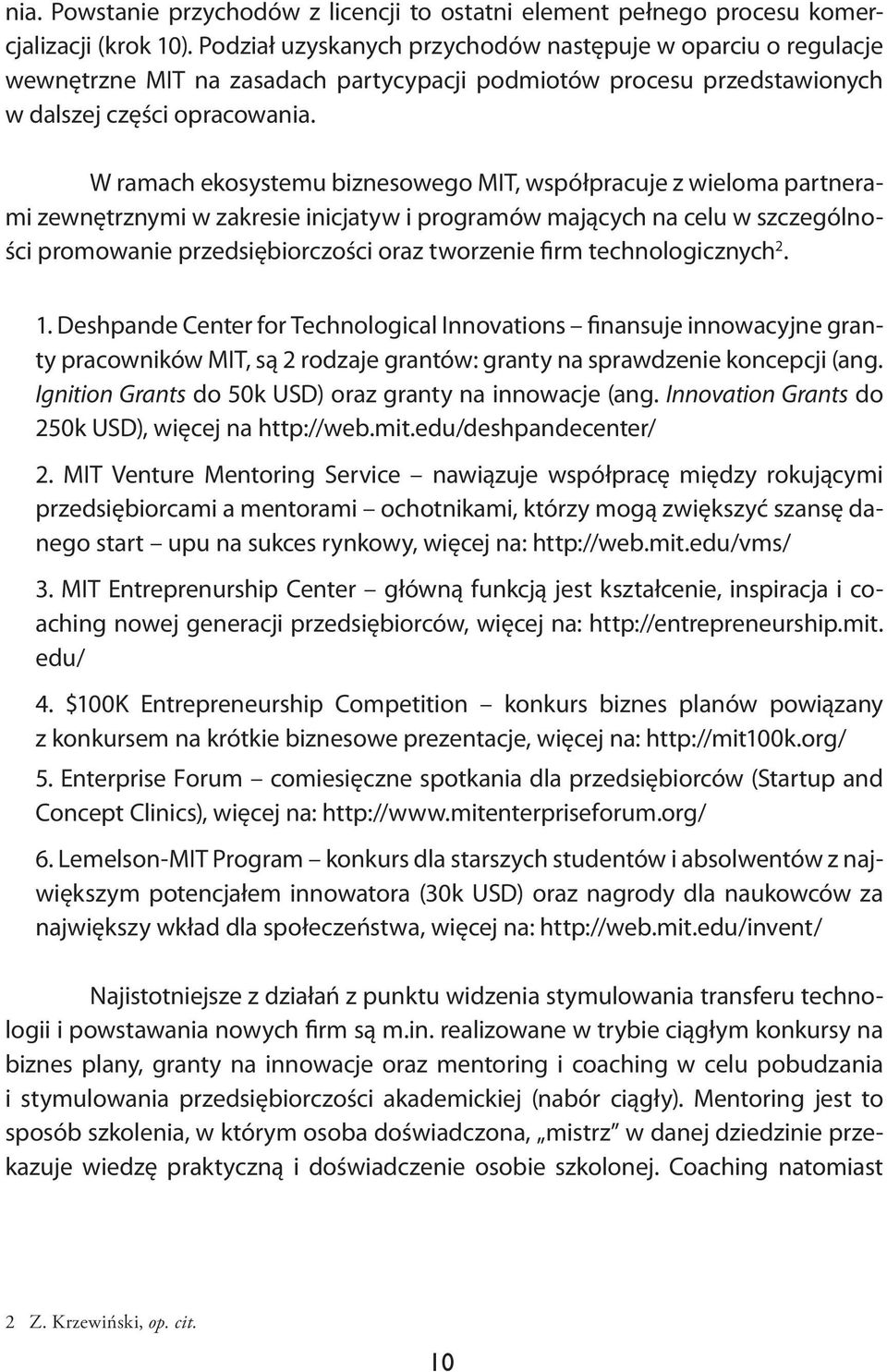 W ramach ekosystemu biznesowego MIT, współpracuje z wieloma partnerami zewnętrznymi w zakresie inicjatyw i programów mających na celu w szczególności promowanie przedsiębiorczości oraz tworzenie firm