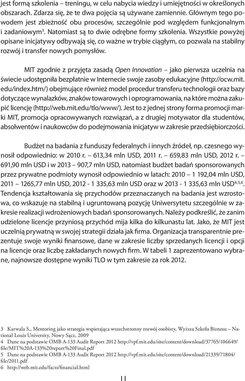 Wszystkie powyżej opisane inicjatywy odbywają się, co ważne w trybie ciągłym, co pozwala na stabilny rozwój i transfer nowych pomysłów.
