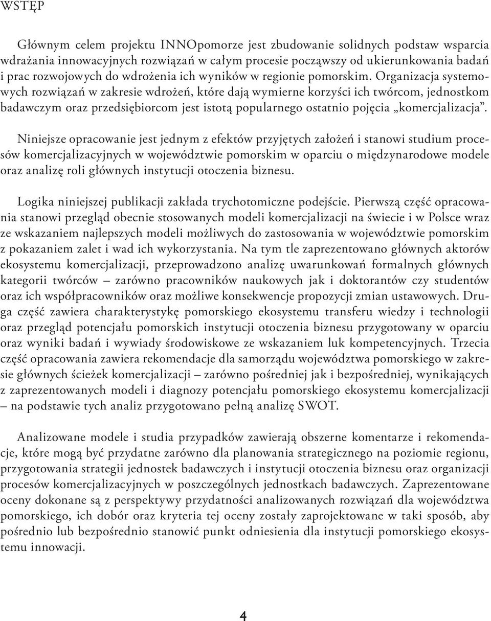 Organizacja systemowych rozwiązań w zakresie wdrożeń, które dają wymierne korzyści ich twórcom, jednostkom badawczym oraz przedsiębiorcom jest istotą popularnego ostatnio pojęcia komercjalizacja.