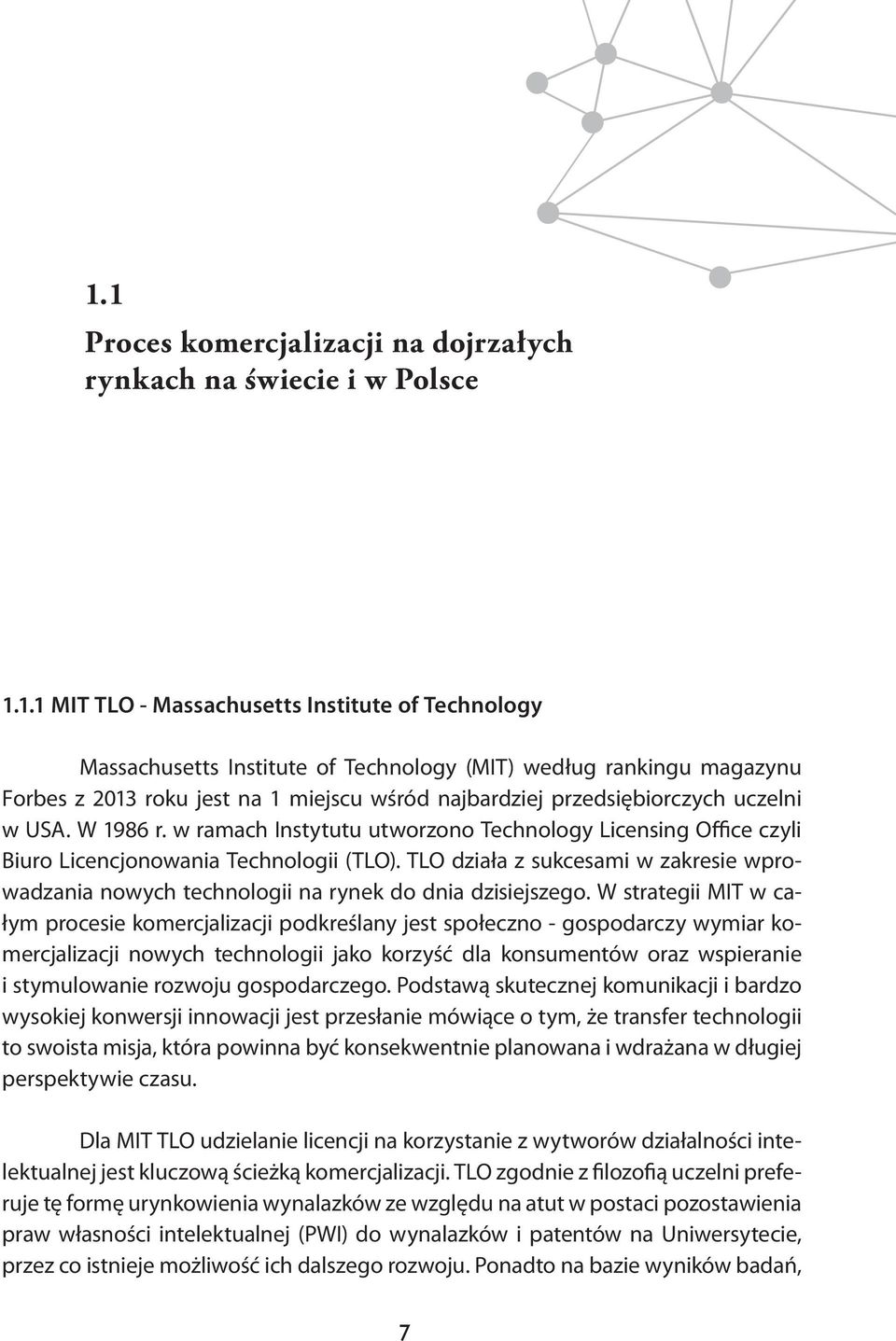 w ramach Instytutu utworzono Technology Licensing Office czyli Biuro Licencjonowania Technologii (TLO). TLO działa z sukcesami w zakresie wprowadzania nowych technologii na rynek do dnia dzisiejszego.