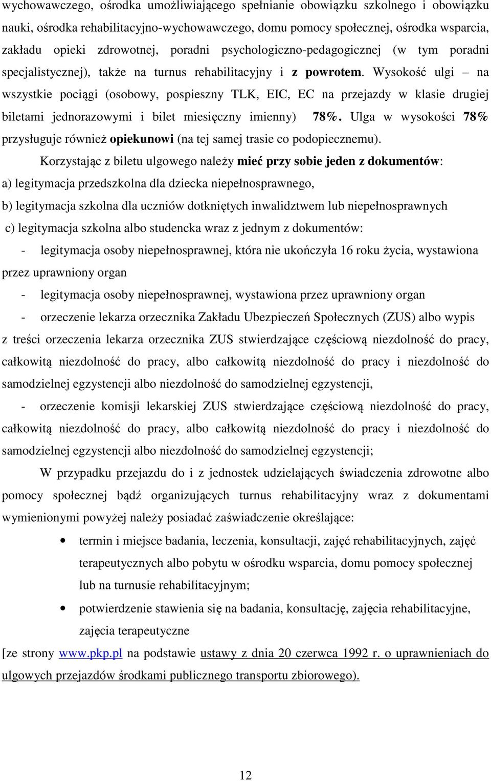 Wysokość ulgi na wszystkie pociągi (osobowy, pospieszny TLK, EIC, EC na przejazdy w klasie drugiej biletami jednorazowymi i bilet miesięczny imienny) 78%.