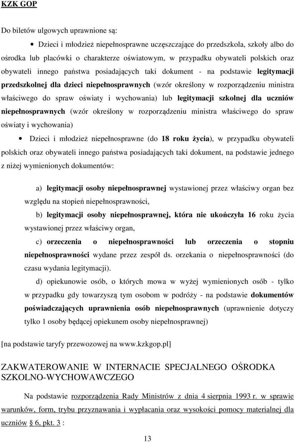 wychowania) lub legitymacji szkolnej dla uczniów niepełnosprawnych (wzór określony w rozporządzeniu ministra właściwego do spraw oświaty i wychowania) Dzieci i młodzież niepełnosprawne (do 18 roku