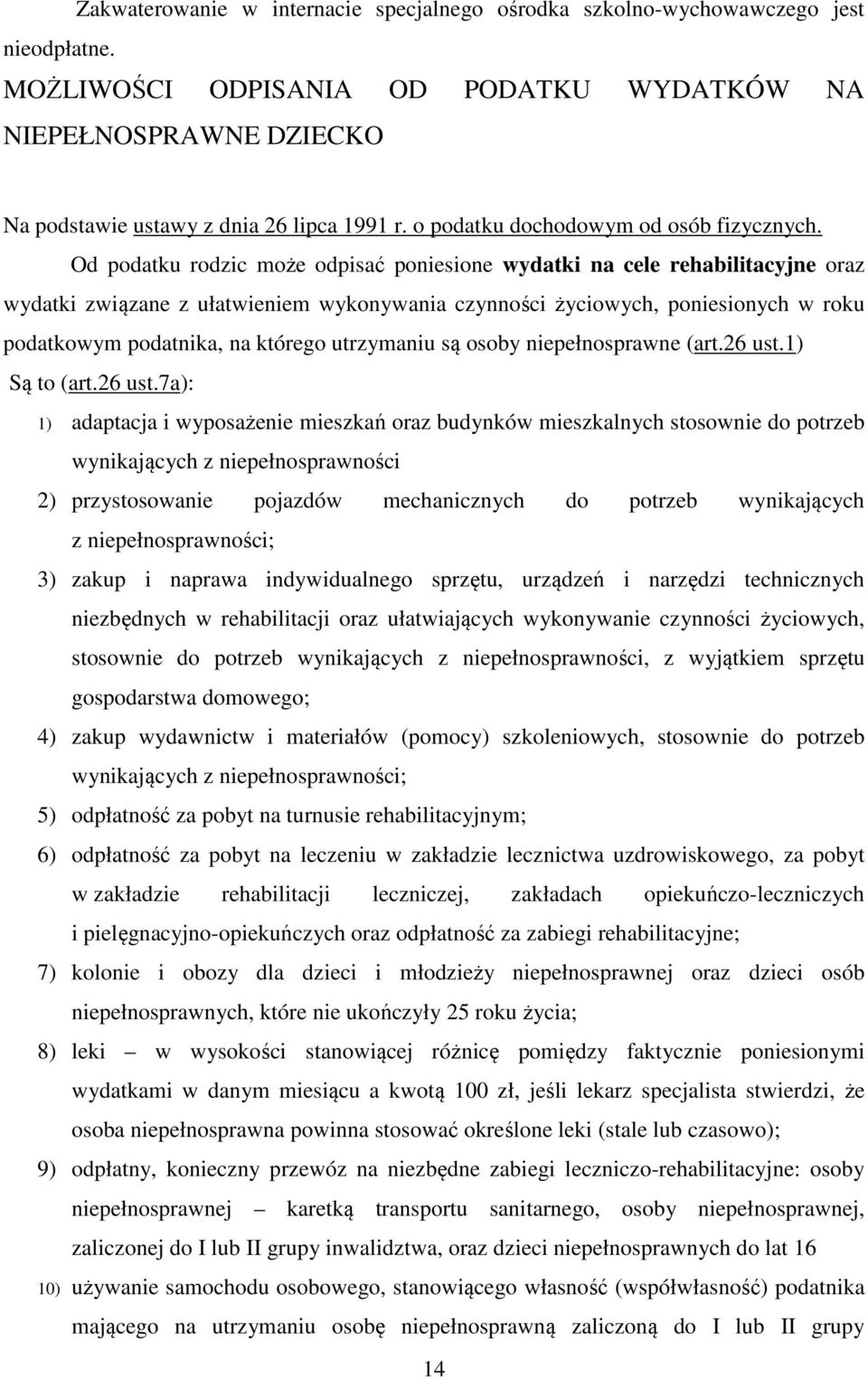 Od podatku rodzic może odpisać poniesione wydatki na cele rehabilitacyjne oraz wydatki związane z ułatwieniem wykonywania czynności życiowych, poniesionych w roku podatkowym podatnika, na którego