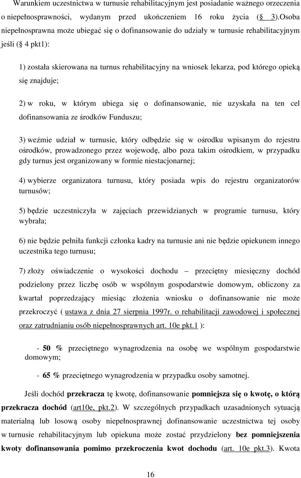 się znajduje; 2) w roku, w którym ubiega się o dofinansowanie, nie uzyskała na ten cel dofinansowania ze środków Funduszu; 3) weźmie udział w turnusie, który odbędzie się w ośrodku wpisanym do