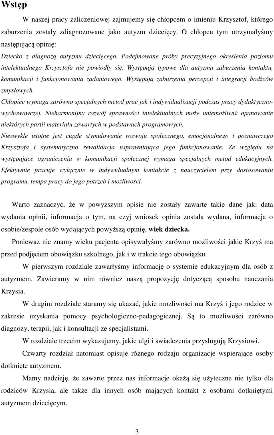 Występują typowe dla autyzmu zaburzenia kontaktu, komunikacji i funkcjonowania zadaniowego. Występują zaburzenia percepcji i integracji bodźców zmysłowych.