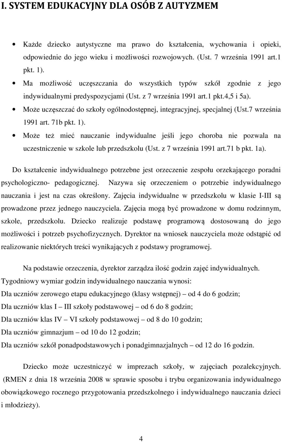 Może uczęszczać do szkoły ogólnodostępnej, integracyjnej, specjalnej (Ust.7 września 1991 art. 71b pkt. 1).