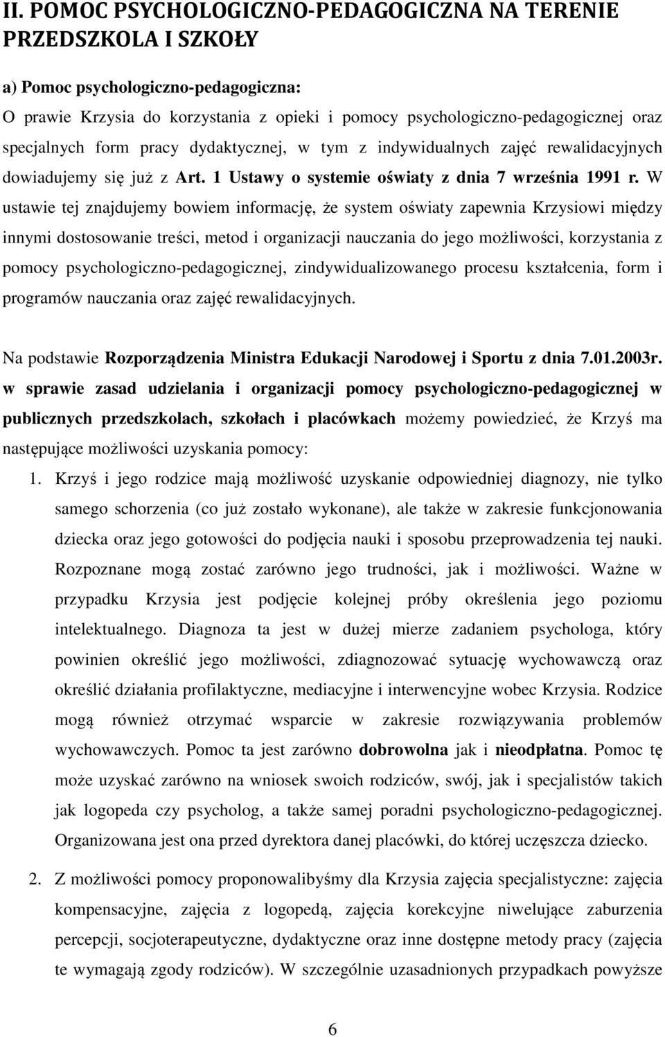W ustawie tej znajdujemy bowiem informację, że system oświaty zapewnia Krzysiowi między innymi dostosowanie treści, metod i organizacji nauczania do jego możliwości, korzystania z pomocy