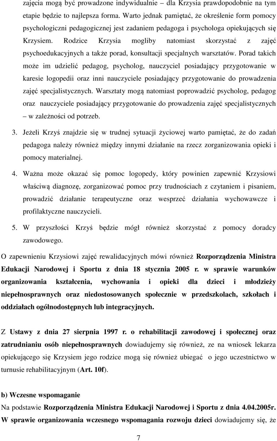 Rodzice Krzysia mogliby natomiast skorzystać z zajęć psychoedukacyjnych a także porad, konsultacji specjalnych warsztatów.