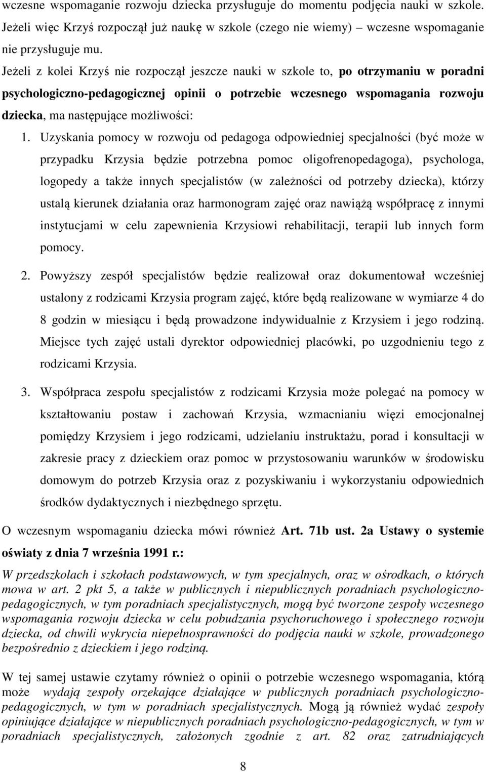 1. Uzyskania pomocy w rozwoju od pedagoga odpowiedniej specjalności (być może w przypadku Krzysia będzie potrzebna pomoc oligofrenopedagoga), psychologa, logopedy a także innych specjalistów (w