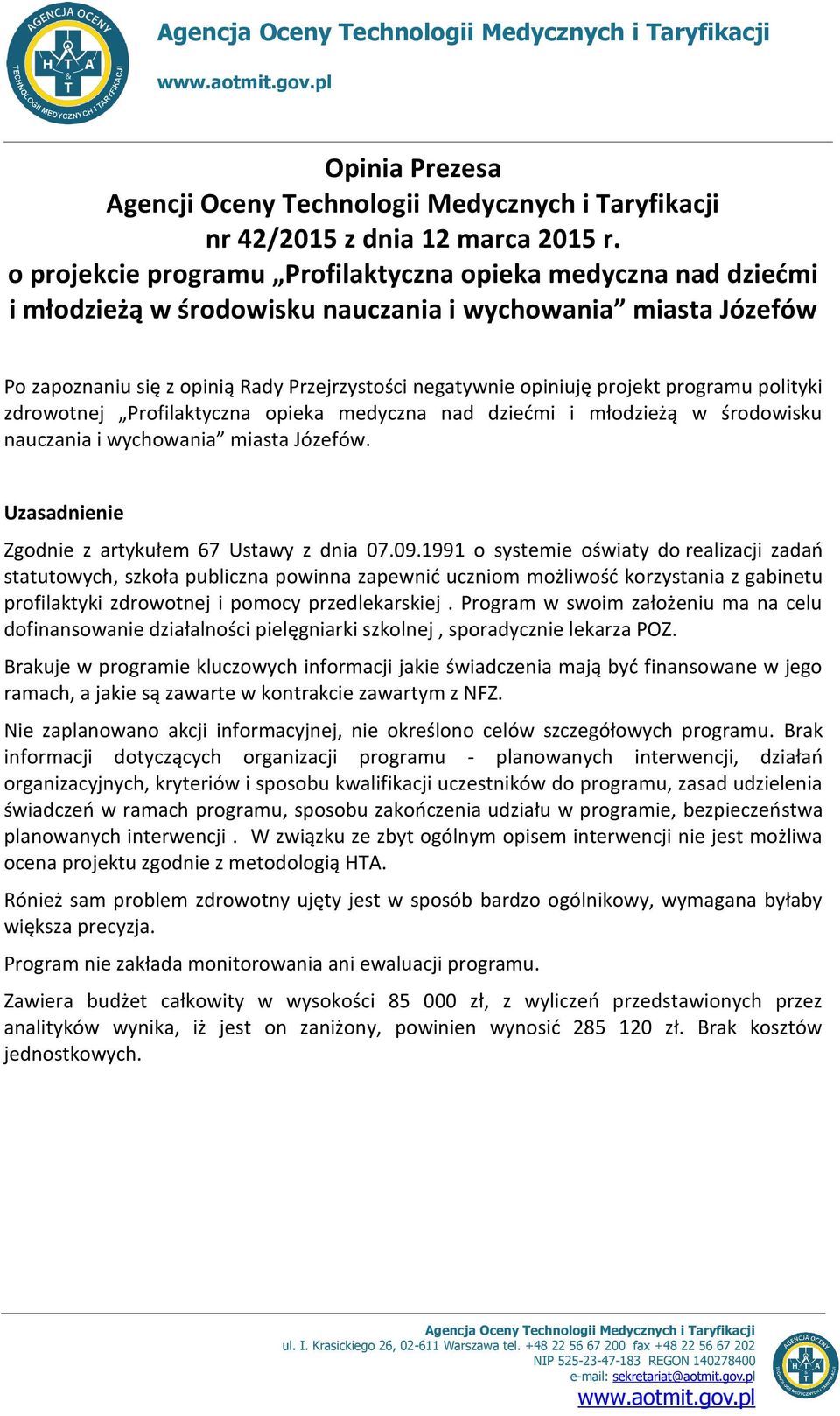 projekt programu polityki zdrowotnej Profilaktyczna opieka medyczna nad dziedmi i młodzieżą w środowisku nauczania i wychowania miasta Józefów. Uzasadnienie Zgodnie z artykułem 67 Ustawy z dnia 07.09.