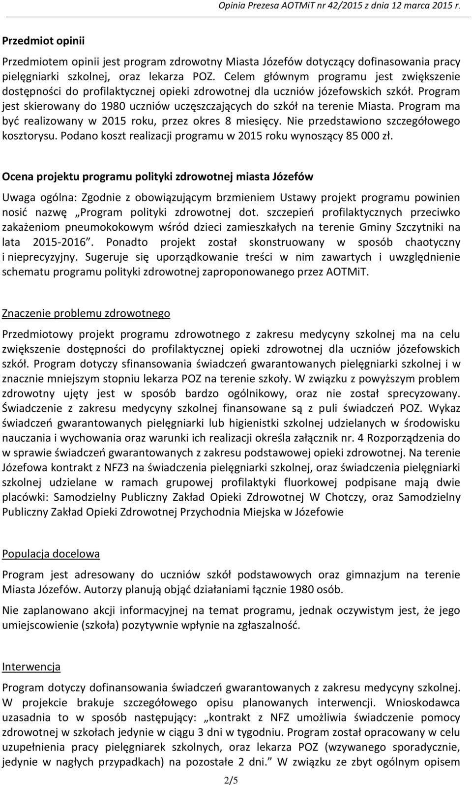 Program jest skierowany do 1980 uczniów uczęszczających do szkół na terenie Miasta. Program ma byd realizowany w 2015 roku, przez okres 8 miesięcy. Nie przedstawiono szczegółowego kosztorysu.