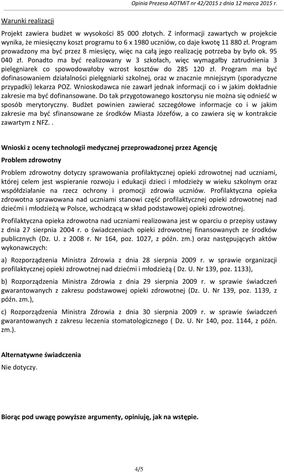 Program prowadzony ma byd przez 8 miesięcy, więc na całą jego realizację potrzeba by było ok. 95 040 zł.