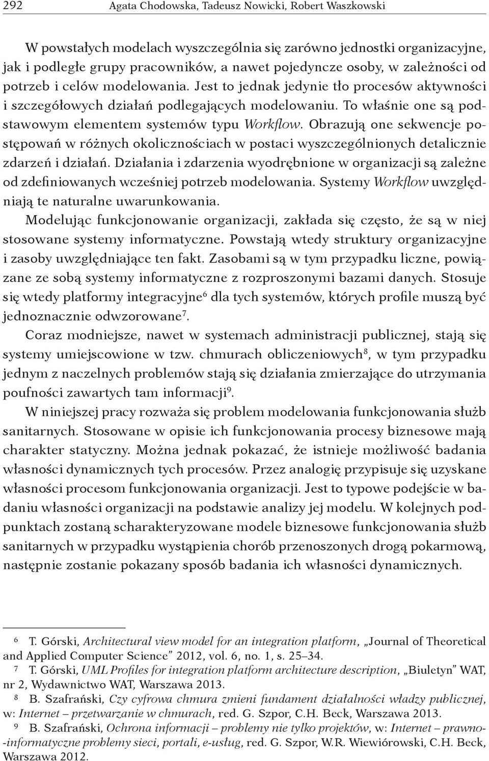 To właśnie one są podstawowym elementem systemów typu Workflow. Obrazują one sekwencje postępowań w różnych okolicznościach w postaci wyszczególnionych detalicznie zdarzeń i działań.
