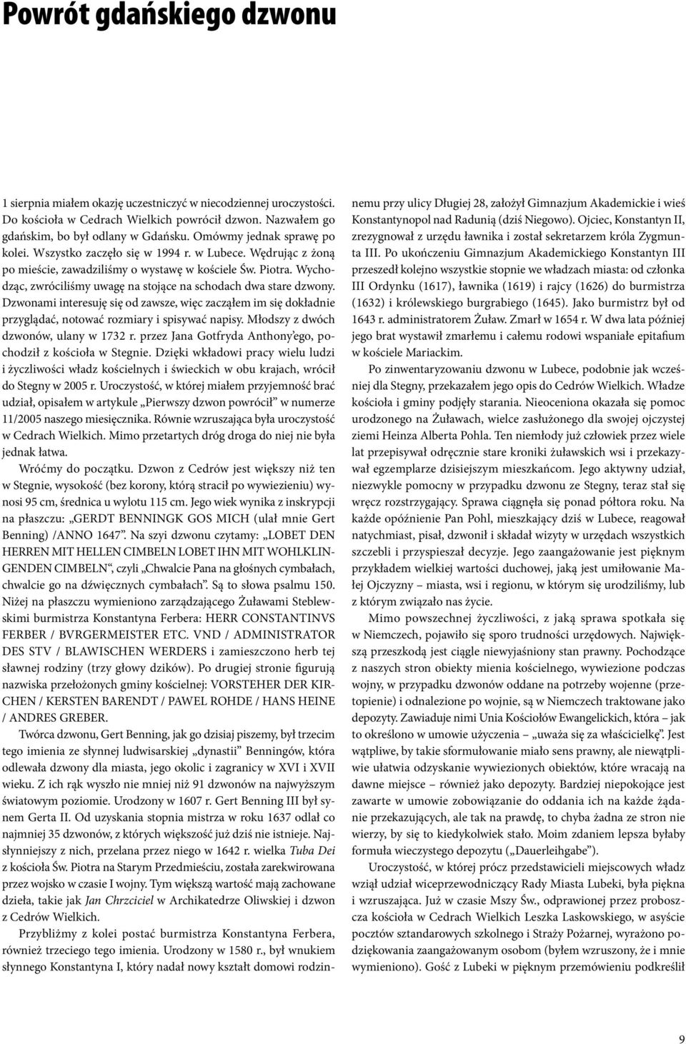 Wychodząc, zwróciliśmy uwagę na stojące na schodach dwa stare dzwony. Dzwonami interesuję się od zawsze, więc zacząłem im się dokładnie przyglądać, notować rozmiary i spisywać napisy.