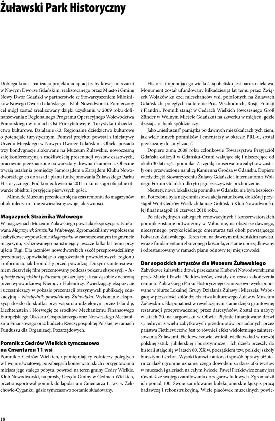 Zamierzony cel mógł zostać zrealizowany dzięki uzyskaniu w 2009 roku dofinansowania z Regionalnego Programu Operacyjnego Województwa Pomorskiego w ramach Osi Priorytetowej 6.