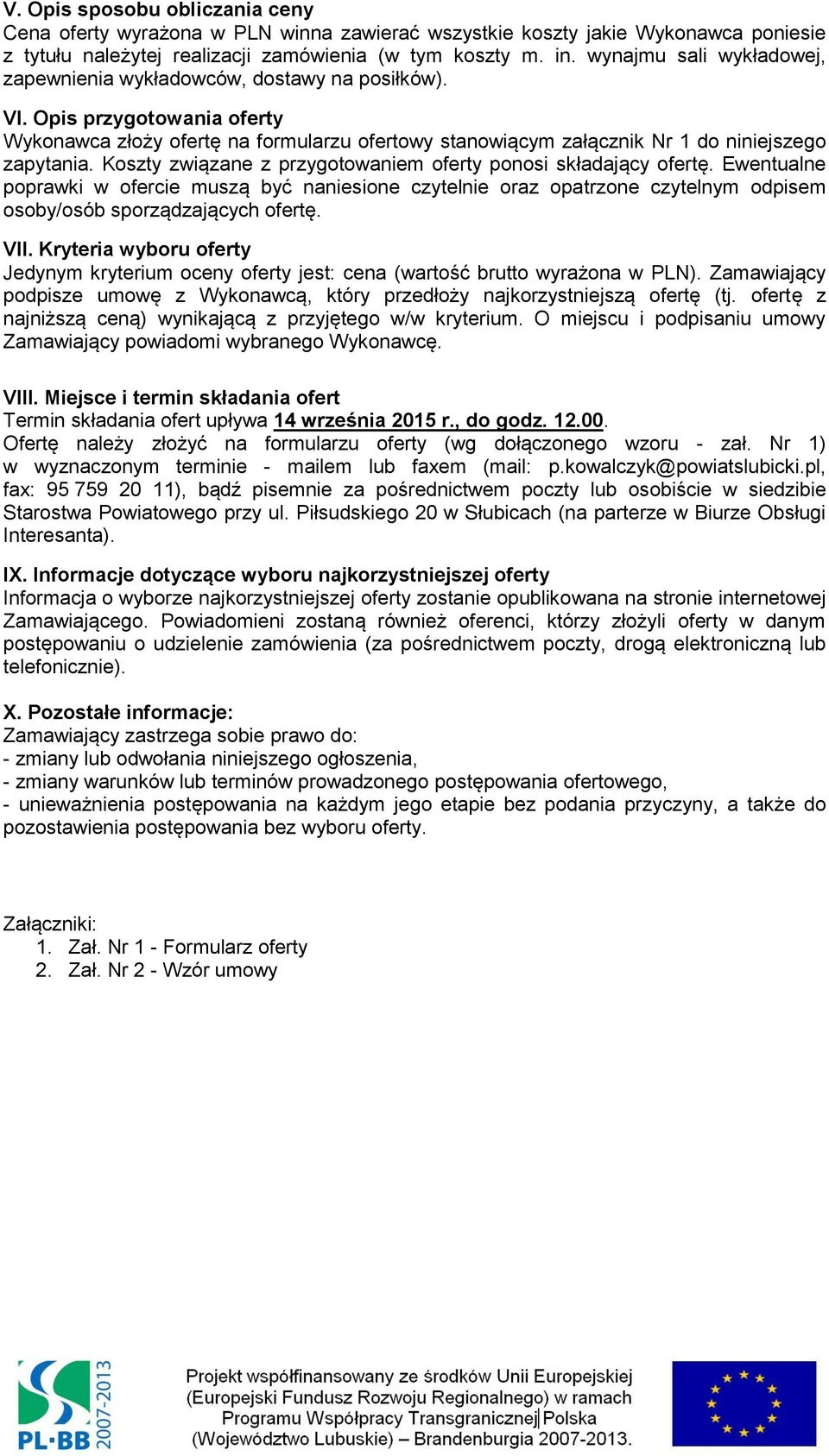 Koszty związane z przygotowaniem oferty ponosi składający ofertę. Ewentualne poprawki w ofercie muszą być naniesione czytelnie oraz opatrzone czytelnym odpisem osoby/osób sporządzających ofertę. VII.