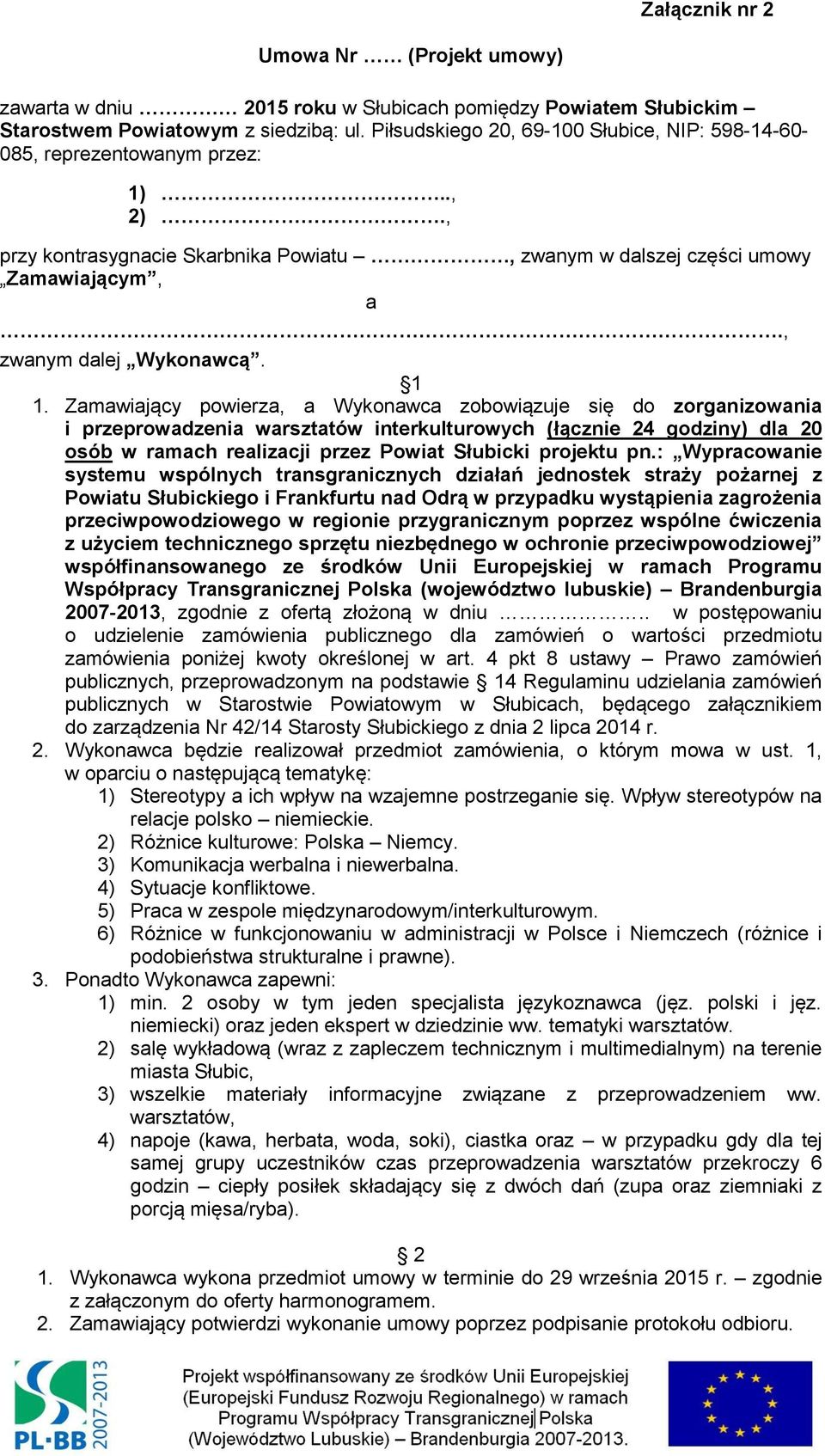 1 1. Zamawiający powierza, a Wykonawca zobowiązuje się do zorganizowania i przeprowadzenia warsztatów interkulturowych (łącznie 24 godziny) dla 20 osób w ramach realizacji przez Powiat Słubicki
