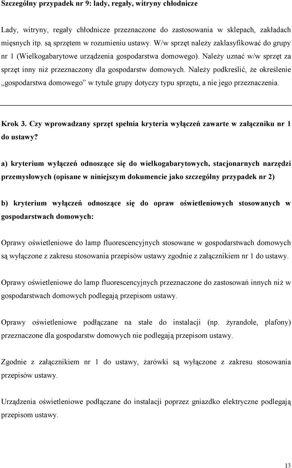Należy podkreślić, że określenie gospodarstwa domowego w tytule grupy dotyczy typu sprzętu, a nie jego przeznaczenia. Krok 3.