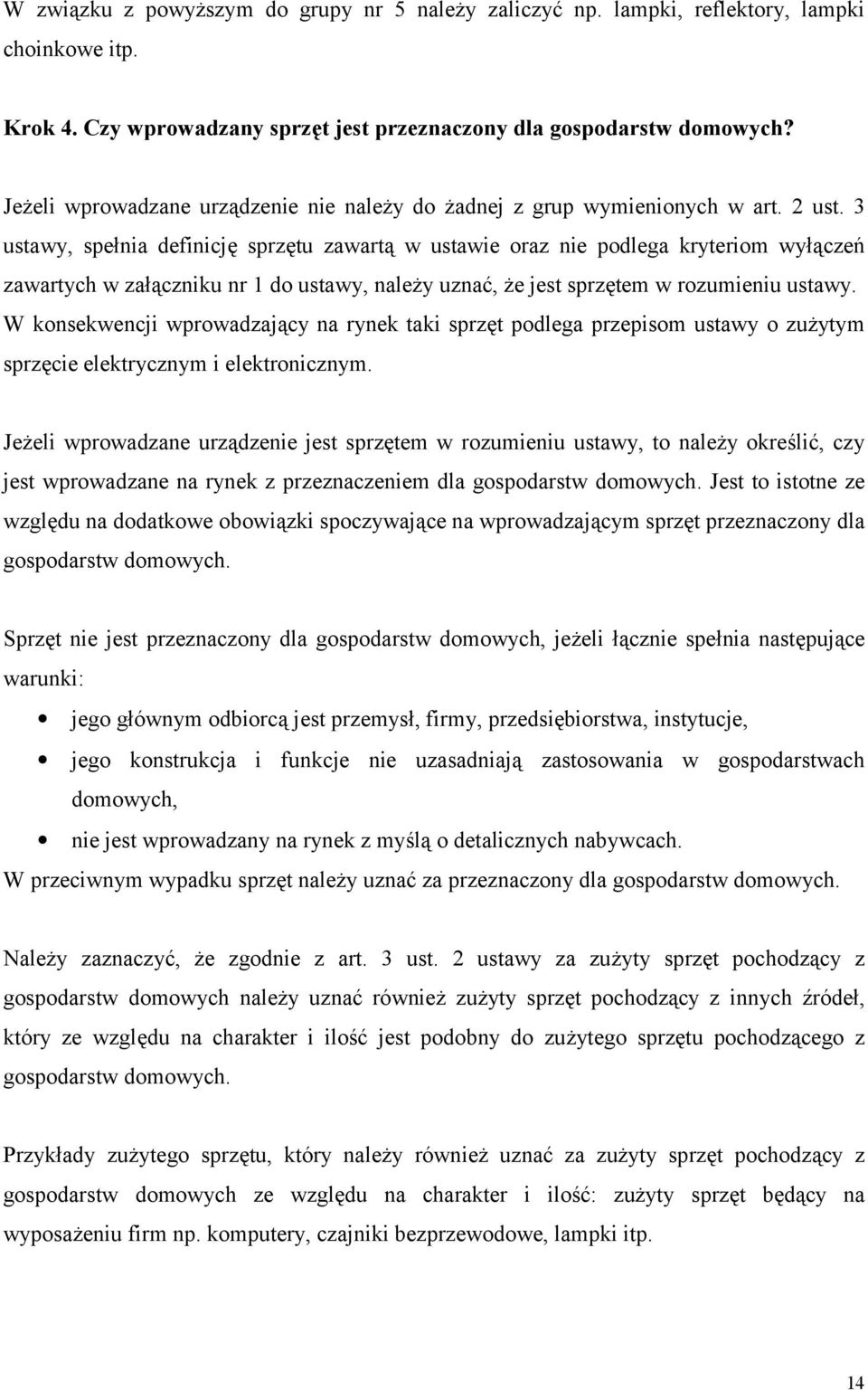 3 ustawy, spełnia definicję sprzętu zawartą w ustawie oraz nie podlega kryteriom wyłączeń zawartych w załączniku nr 1 do ustawy, należy uznać, że jest sprzętem w rozumieniu ustawy.