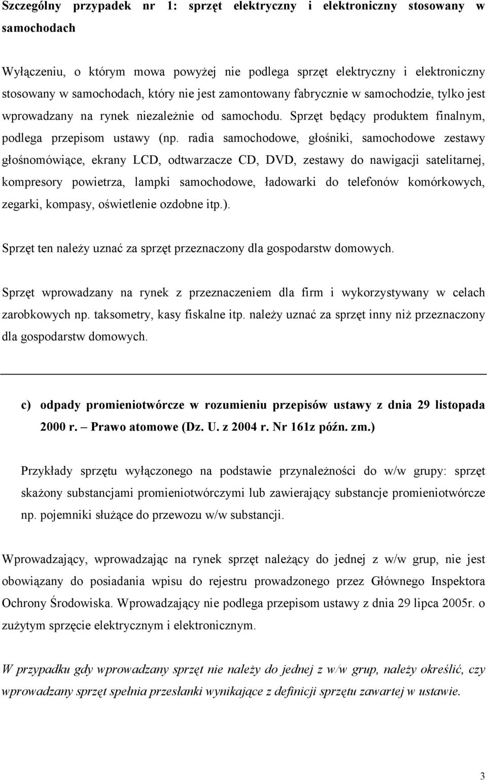 radia samochodowe, głośniki, samochodowe zestawy głośnomówiące, ekrany LCD, odtwarzacze CD, DVD, zestawy do nawigacji satelitarnej, kompresory powietrza, lampki samochodowe, ładowarki do telefonów