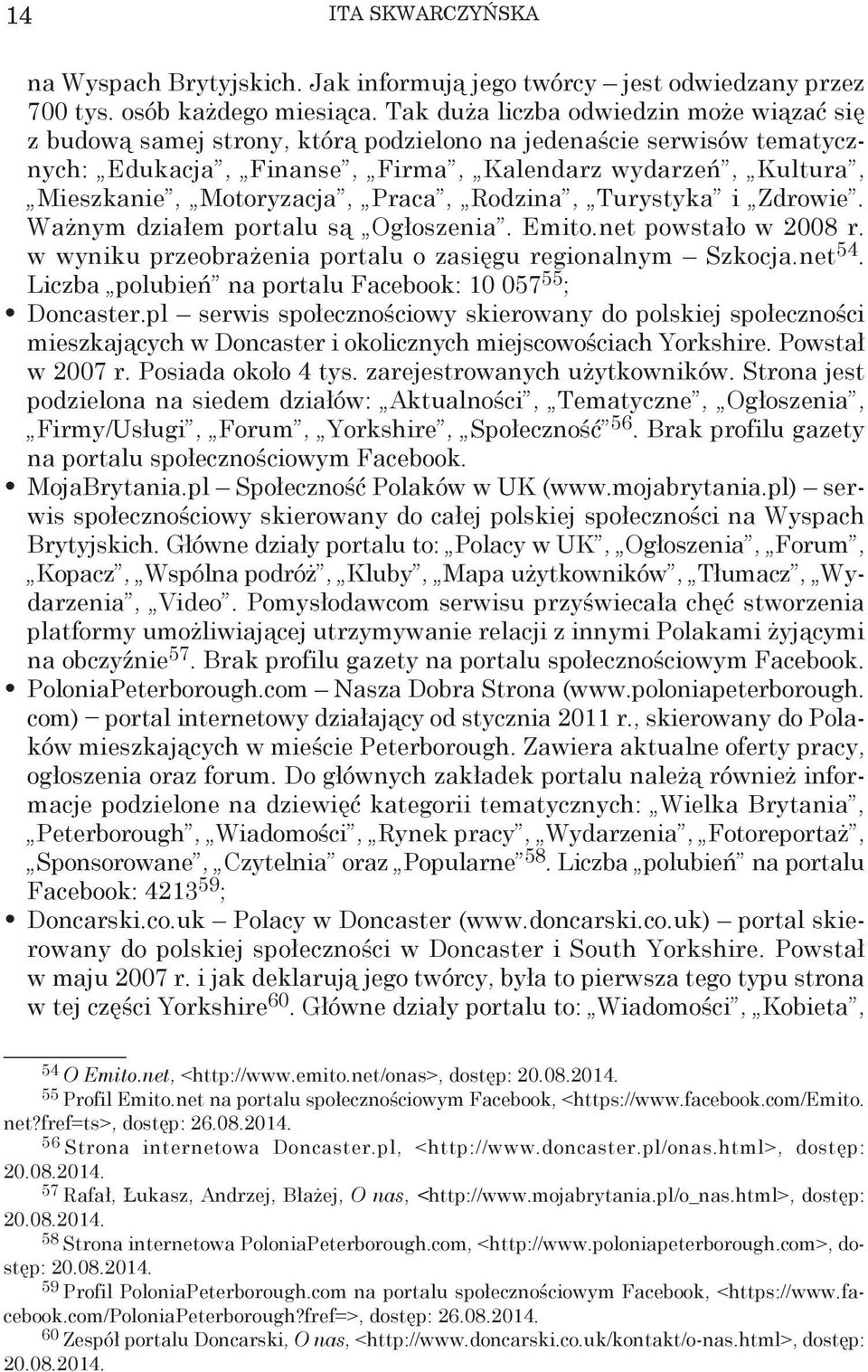Praca, Rodzina, Turystyka i Zdrowie. Ważnym działem portalu są Ogłoszenia. Emito.net powstało w 2008 r. w wyniku przeobrażenia portalu o zasięgu regionalnym Szkocja.net 54.